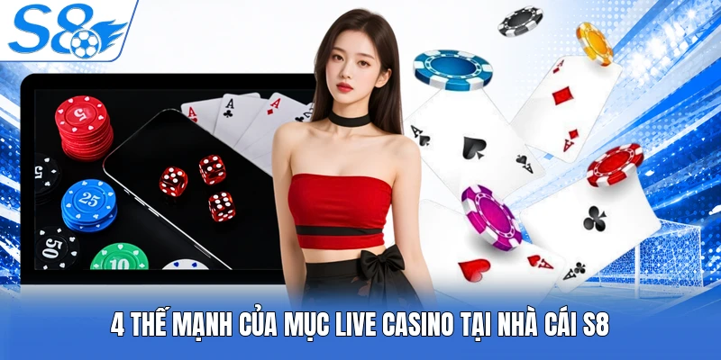 4 thế mạnh của mục Live Casino tại nhà cái S8