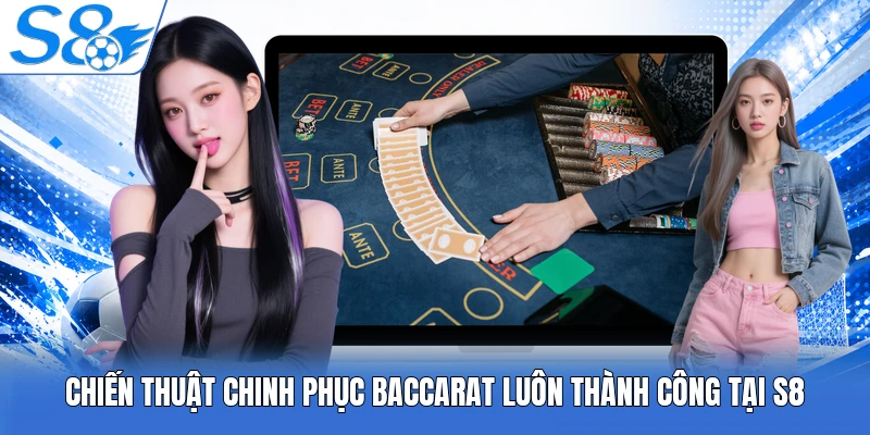 Chiến thuật chinh phục baccarat luôn thành công tại S8