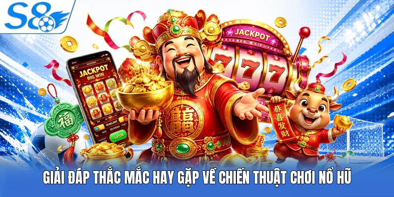 Giải đáp thắc mắc hay gặp về chiến thuật chơi nổ hũ