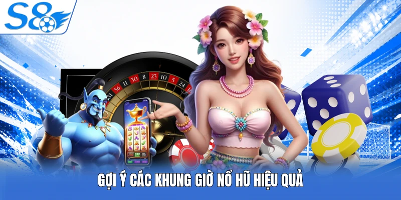 Gợi ý các khung giờ nổ hũ hiệu quả