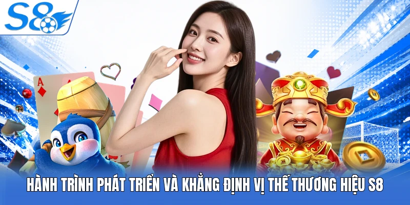 Hành trình phát triển và khẳng định vị thế thương hiệu S8