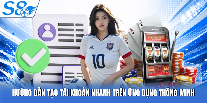 Hướng dẫn tạo tài khoản nhanh trên ứng dụng thông minh