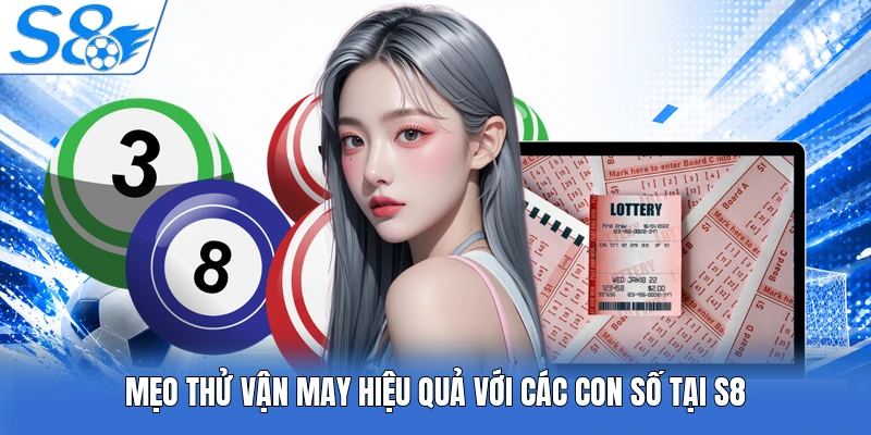 Mẹo thử vận may hiệu quả với các con số tại S8